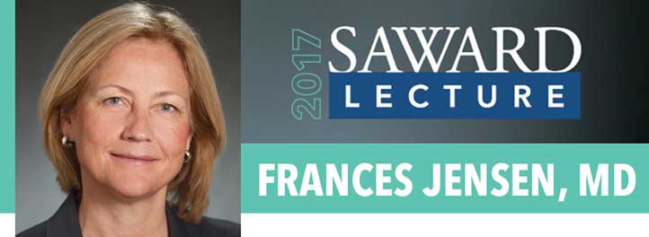 2017 Saward Lecture: Frances Jensen, MD